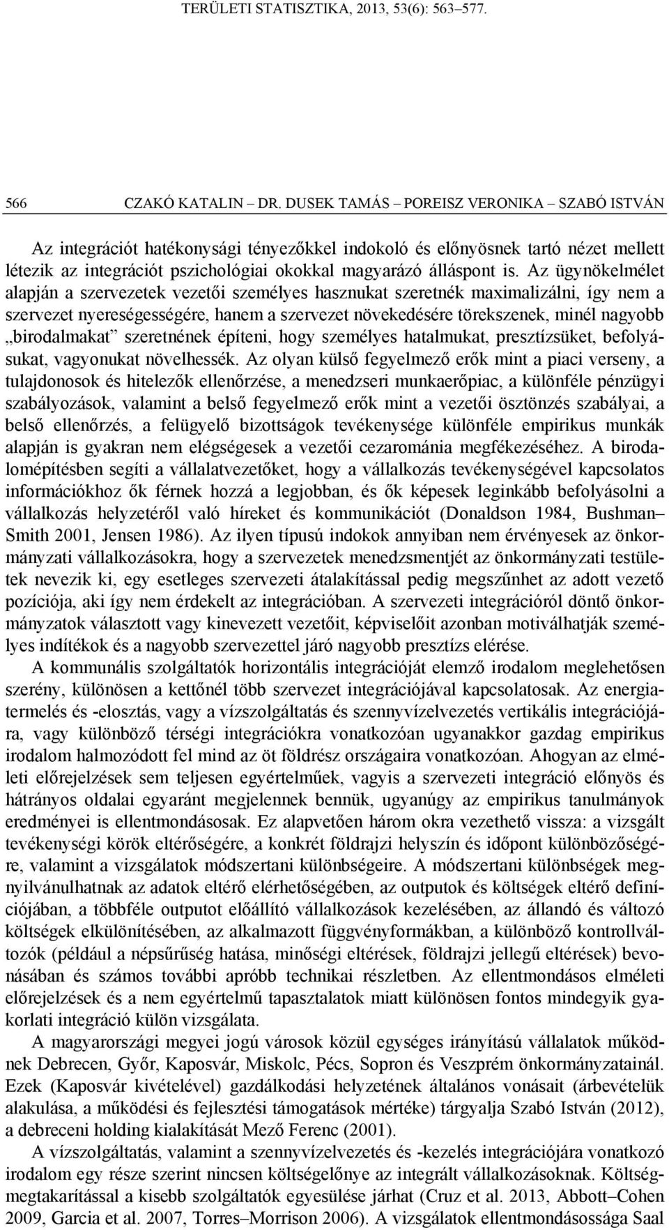 Az ügynökelmélet alapján a szervezetek vezetői személyes hasznukat szeretnék maximalizálni, így nem a szervezet nyereségességére, hanem a szervezet növekedésére törekszenek, minél nagyobb