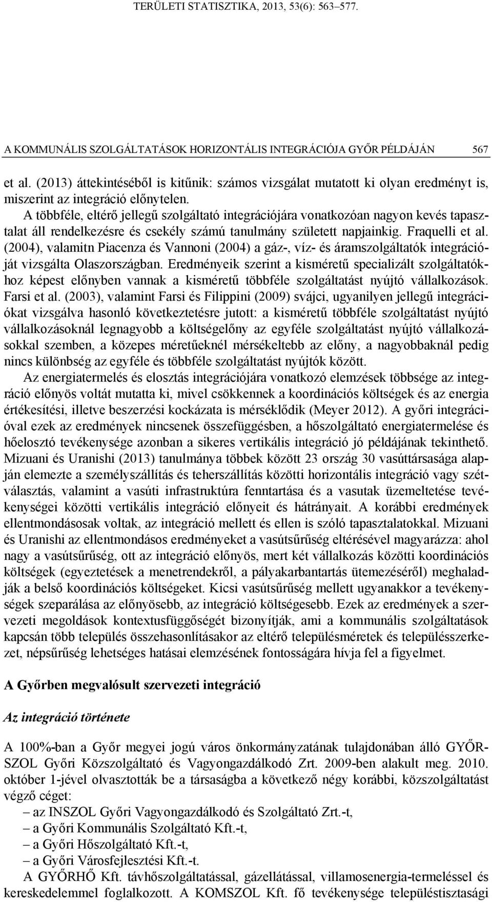 (2004), valamitn Piacenza és Vannoni (2004) a gáz-, víz- és áramszolgáltatók integrációját vizsgálta Olaszországban.