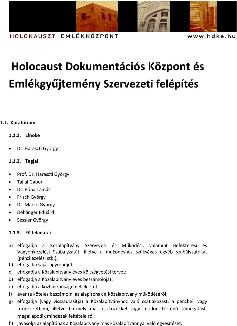 Fő feladatai a) elfogadja a Közalapítvány Szervezeti és Működési, valamint Befektetési és Vagyonkezelési Szabályzatát, illetve a működéshez szükséges egyéb szabályzatokat (pénzkezelési stb.