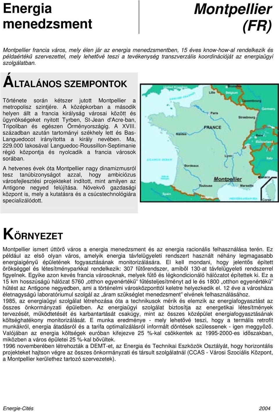 A középkorban a második helyen állt a francia királyság városai között és ügynökségeket nyitott Tyrben, St-Jean d'acre-ban, Tripoliban és egészen Örményországig. A XVIII.