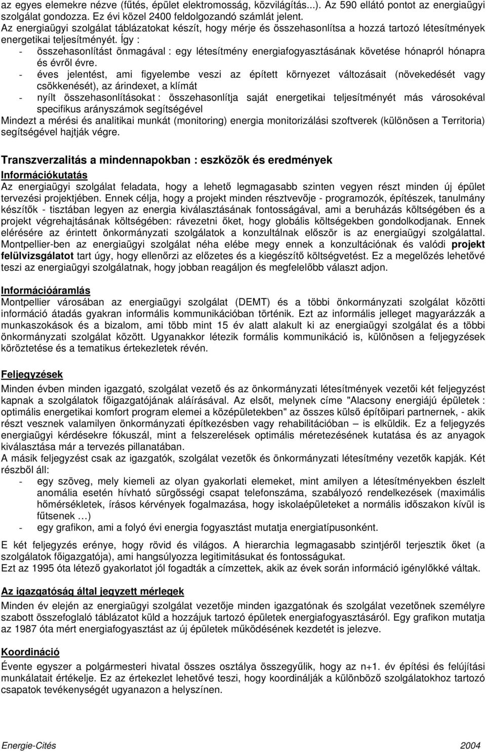 Így : - összehasonlítást önmagával : egy létesítmény energiafogyasztásának követése hónapról hónapra és évről évre.