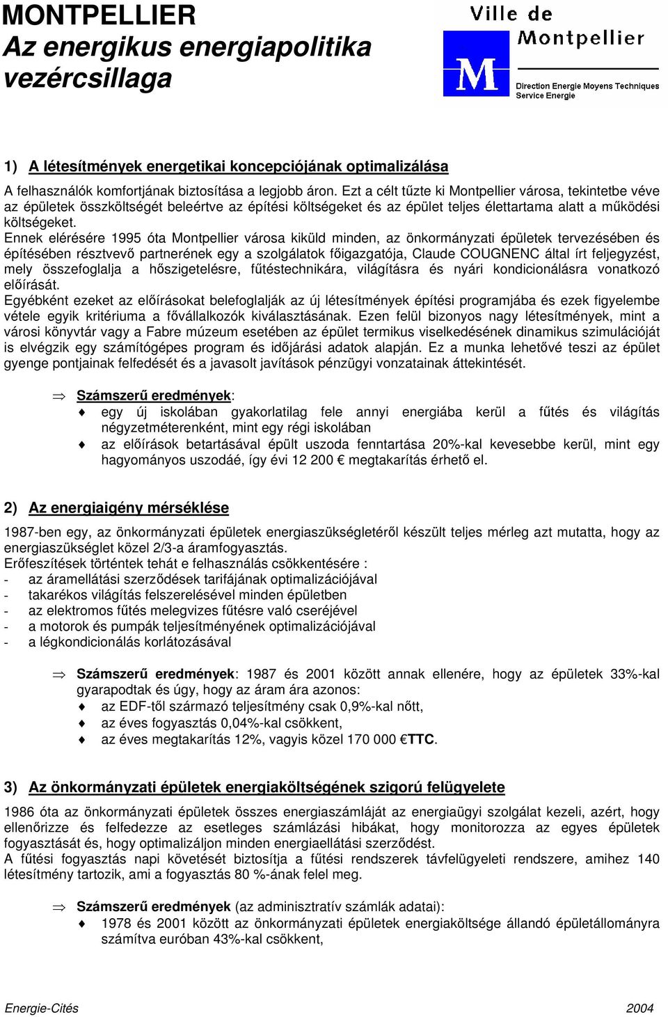 Ennek elérésére 1995 óta Montpellier városa kiküld minden, az önkormányzati épületek tervezésében és építésében résztvevő partnerének egy a szolgálatok főigazgatója, Claude COUGNENC által írt