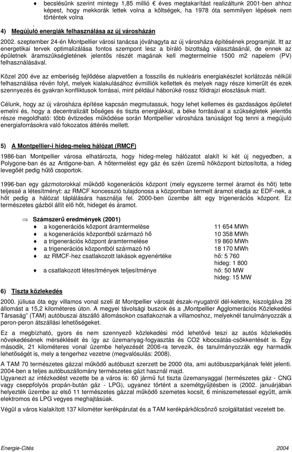 Itt az energetikai tervek optimalizálása fontos szempont lesz a bíráló bizottság választásánál, de ennek az épületnek áramszükségletének jelentős részét magának kell megtermelnie 1500 m2 napelem (PV)