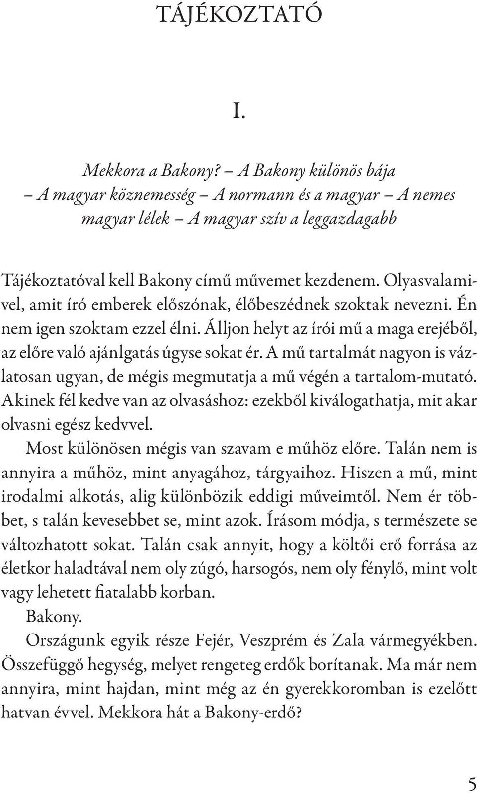 A mű tartalmát nagyon is vázlatosan ugyan, de mégis megmutatja a mű végén a tartalom-mutató. Akinek fél kedve van az olvasáshoz: ezekből kiválogathatja, mit akar olvasni egész kedvvel.