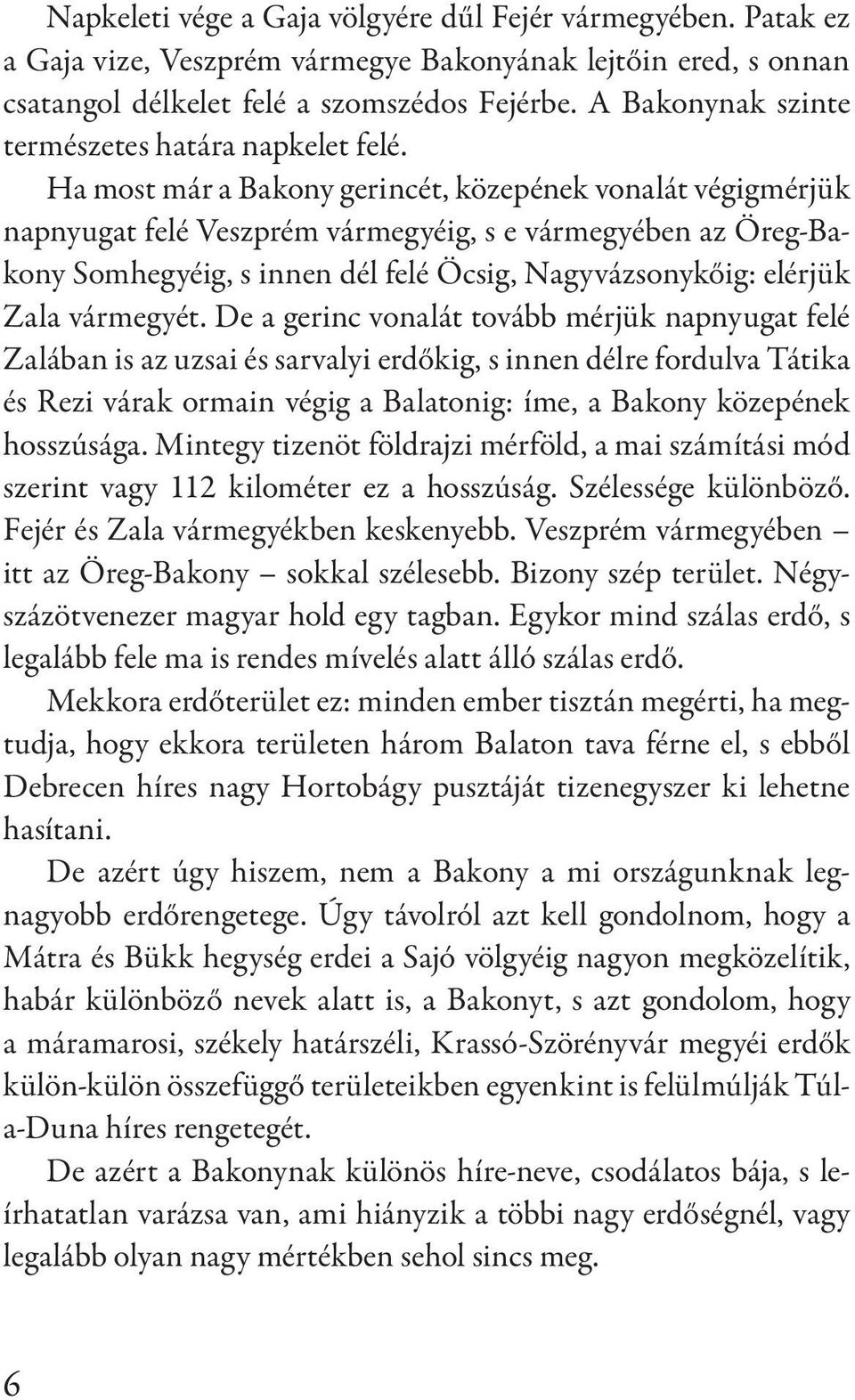 Ha most már a Bakony gerincét, közepének vonalát végigmérjük napnyugat felé Veszprém vármegyéig, s e vármegyében az Öreg-Bakony Somhegyéig, s innen dél felé Öcsig, Nagyvázsonykőig: elérjük Zala