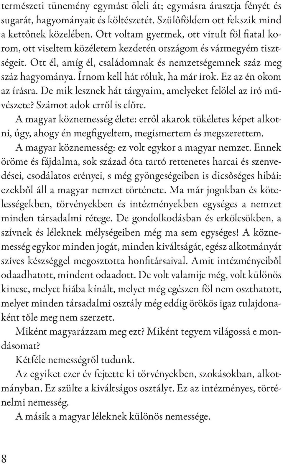 Írnom kell hát róluk, ha már írok. Ez az én okom az írásra. De mik lesznek hát tárgyaim, amelyeket felölel az író művészete? Számot adok erről is előre.