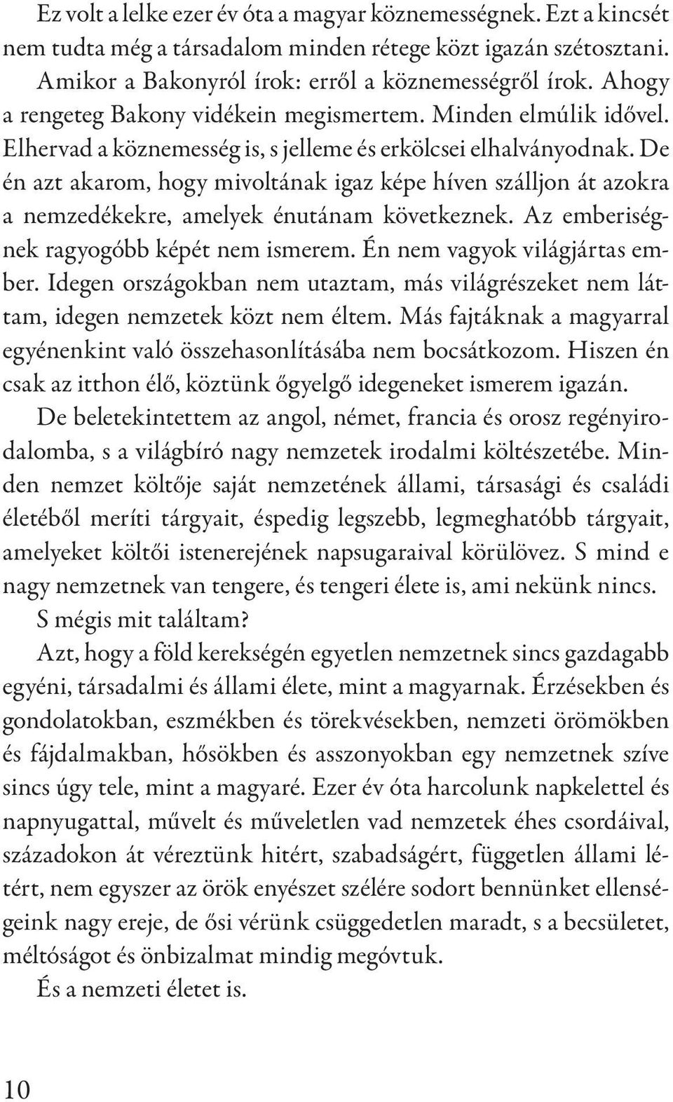 De én azt akarom, hogy mivoltának igaz képe híven szálljon át azokra a nemzedékekre, amelyek énutánam következnek. Az emberiségnek ragyogóbb képét nem ismerem. Én nem vagyok világjártas ember.