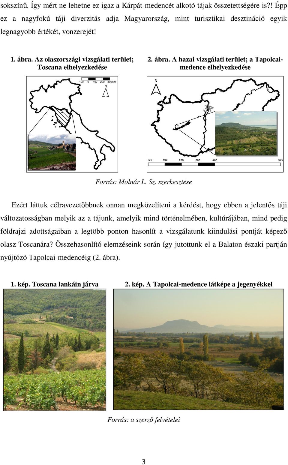 Az olaszországi vizsgálati terület; Toscana elhelyezkedése 2. ábra. A hazai vizsgálati terület; a Tapolcaimedence elhelyezkedése Forrás: Molnár L. Sz.