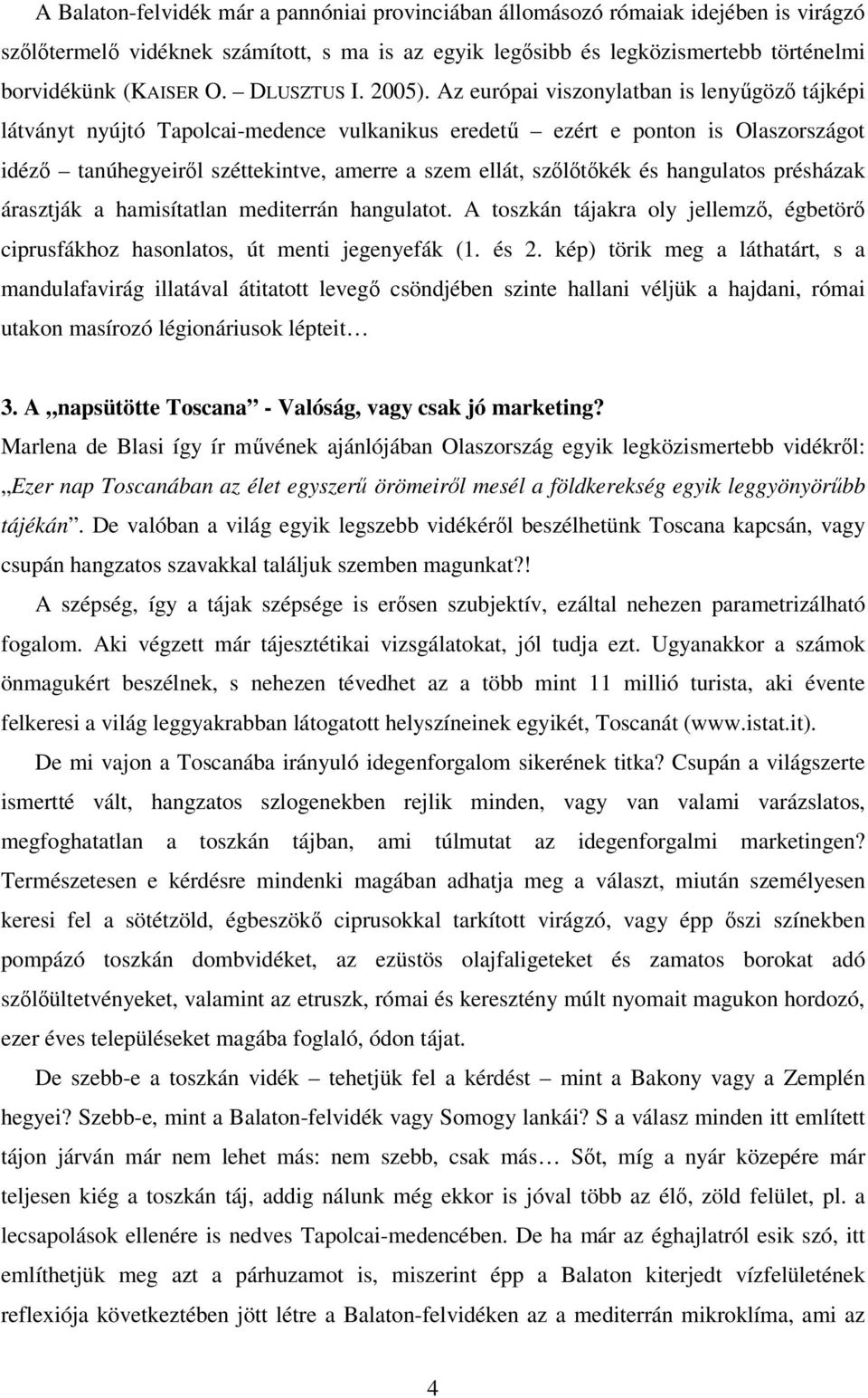 Az európai viszonylatban is lenyűgöző tájképi látványt nyújtó Tapolcai-medence vulkanikus eredetű ezért e ponton is Olaszországot idéző tanúhegyeiről széttekintve, amerre a szem ellát, szőlőtőkék és