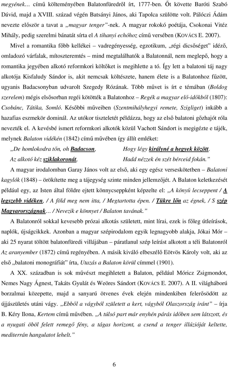 Mivel a romantika főbb kellékei vadregényesség, egzotikum, régi dicsőséget idéző, omladozó várfalak, mítoszteremtés mind megtalálhatók a Balatonnál, nem meglepő, hogy a romantika jegyében alkotó