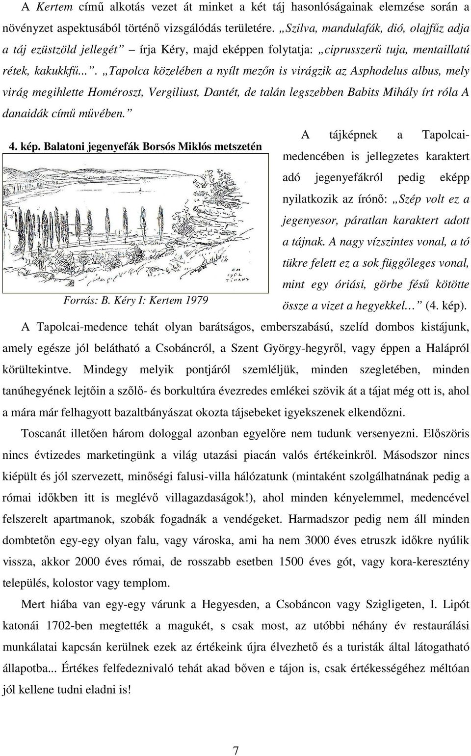 ... Tapolca közelében a nyílt mezőn is virágzik az Asphodelus albus, mely virág megihlette Homéroszt, Vergiliust, Dantét, de talán legszebben Babits Mihály írt róla A danaidák című művében.