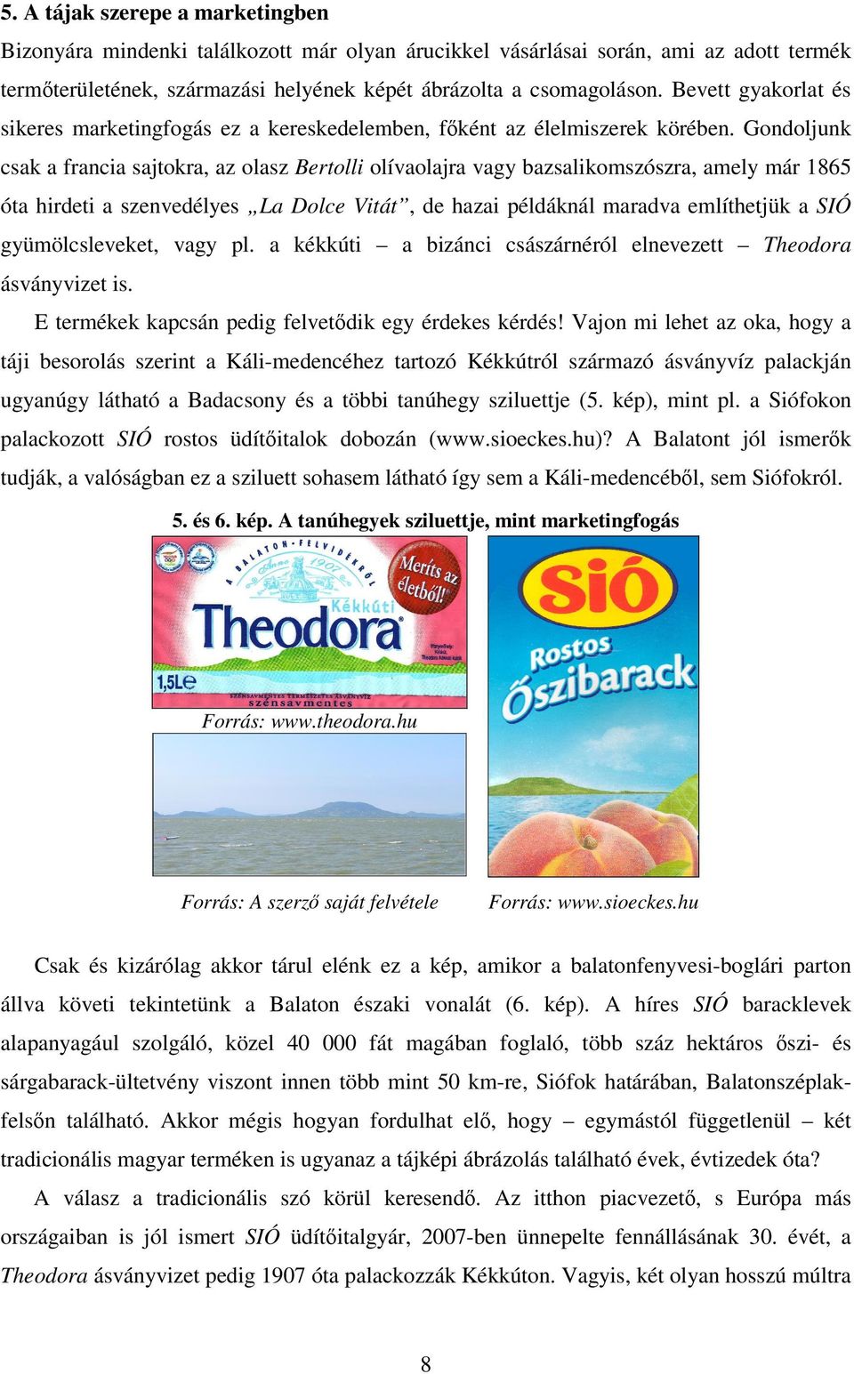 Gondoljunk csak a francia sajtokra, az olasz Bertolli olívaolajra vagy bazsalikomszószra, amely már 1865 óta hirdeti a szenvedélyes La Dolce Vitát, de hazai példáknál maradva említhetjük a SIÓ