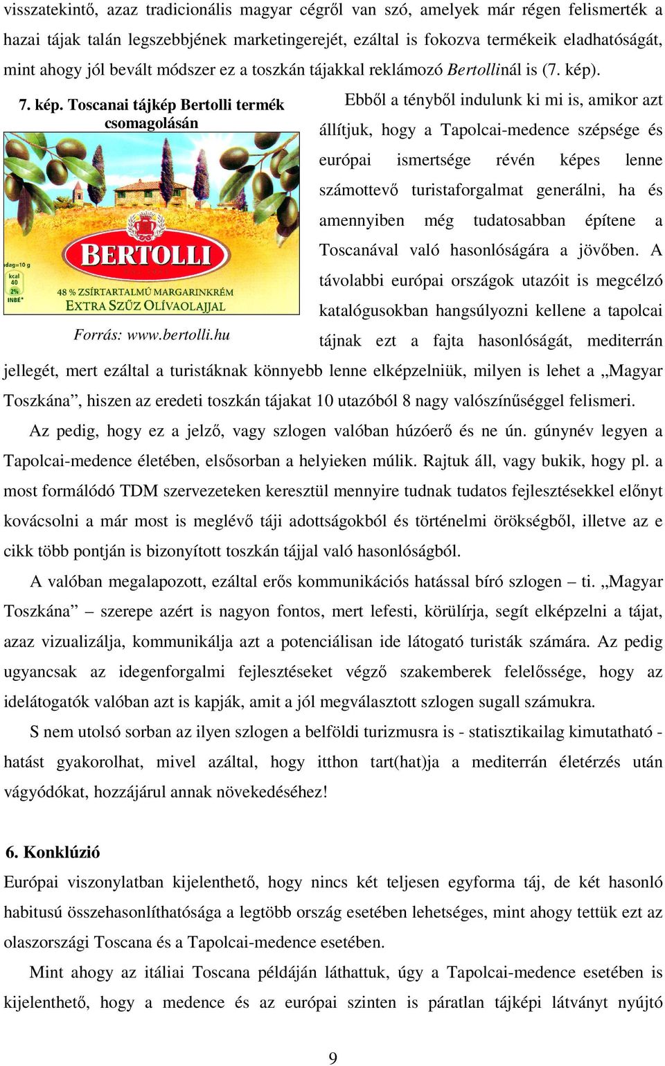 hu Ebből a tényből indulunk ki mi is, amikor azt állítjuk, hogy a Tapolcai-medence szépsége és európai ismertsége révén képes lenne számottevő turistaforgalmat generálni, ha és amennyiben még