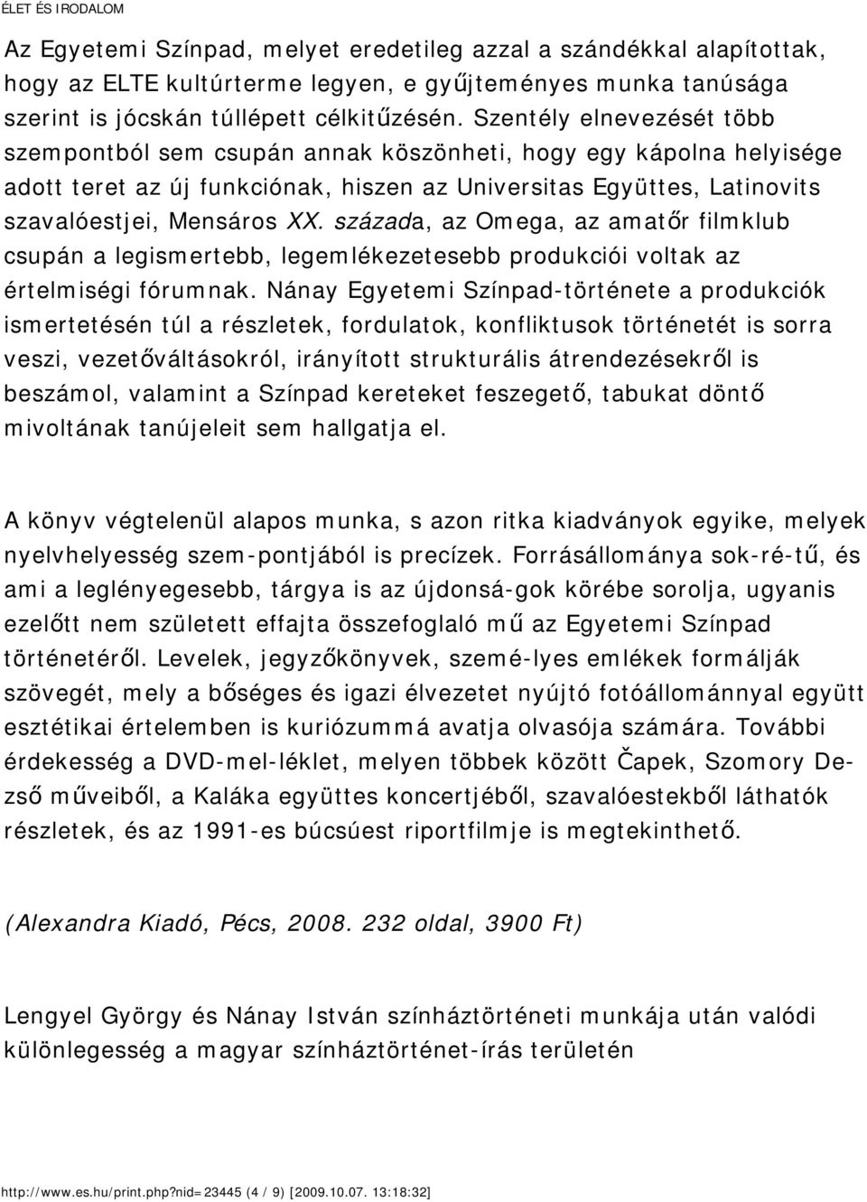 százada, az Omega, az amatőr filmklub csupán a legismertebb, legemlékezetesebb produkciói voltak az értelmiségi fórumnak.