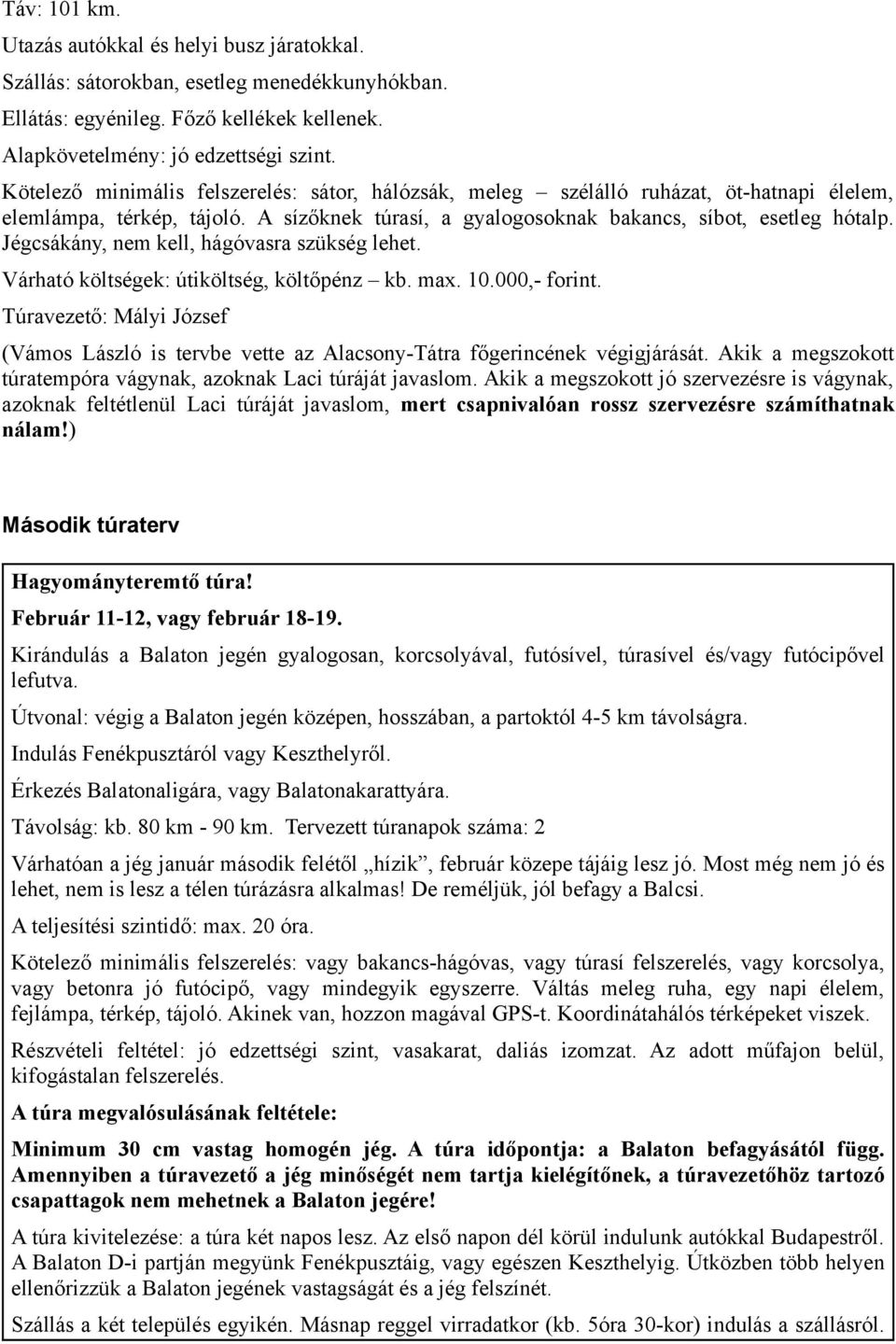 Jégcsákány, nem kell, hágóvasra szükség lehet. Várható költségek: útiköltség, költőpénz kb. max. 10.000,- forint.