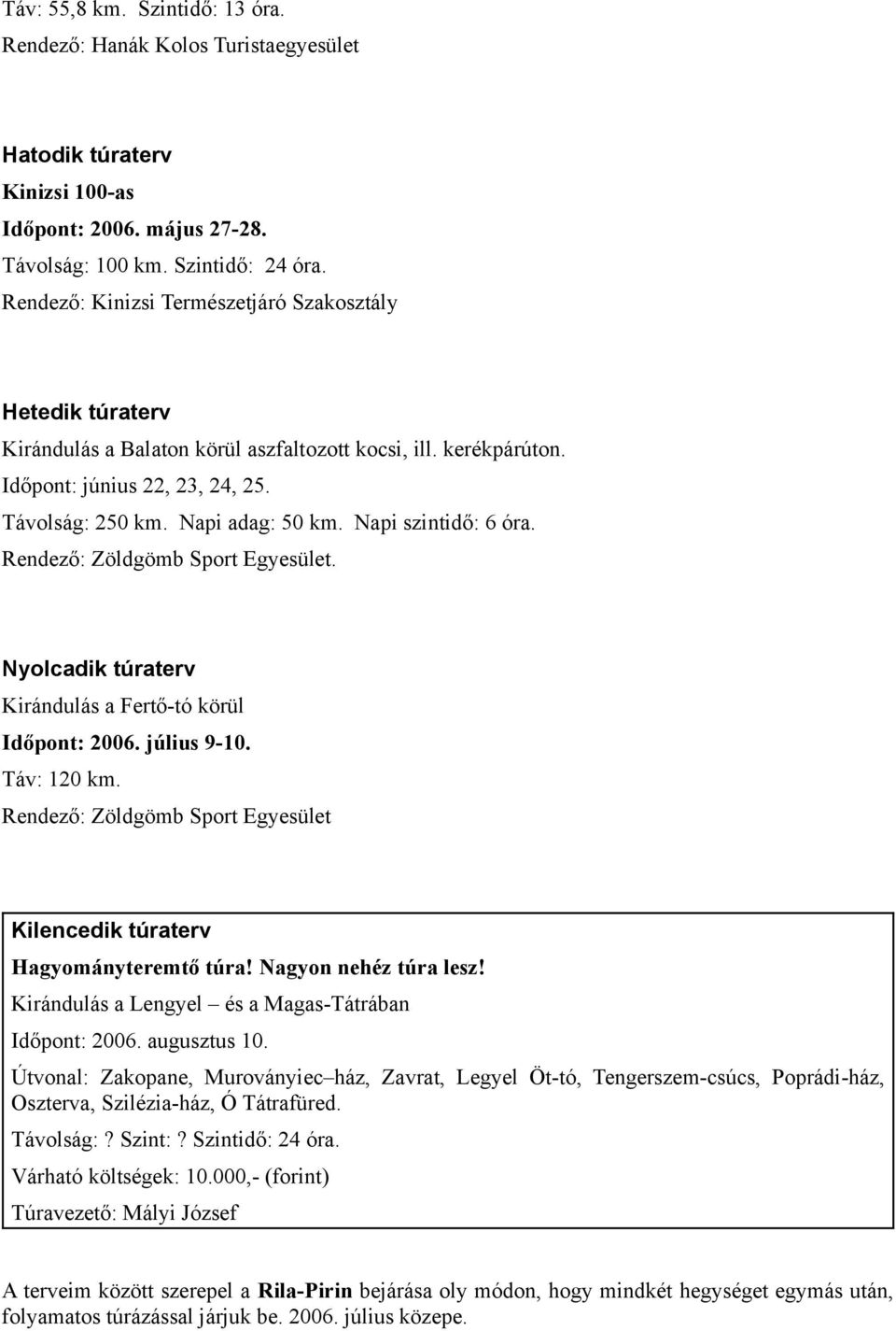 Napi szintidő: 6 óra. Rendező: Zöldgömb Sport Egyesület. Nyolcadik túraterv Kirándulás a Fertő-tó körül Időpont: 2006. július 9-10. Táv: 120 km.