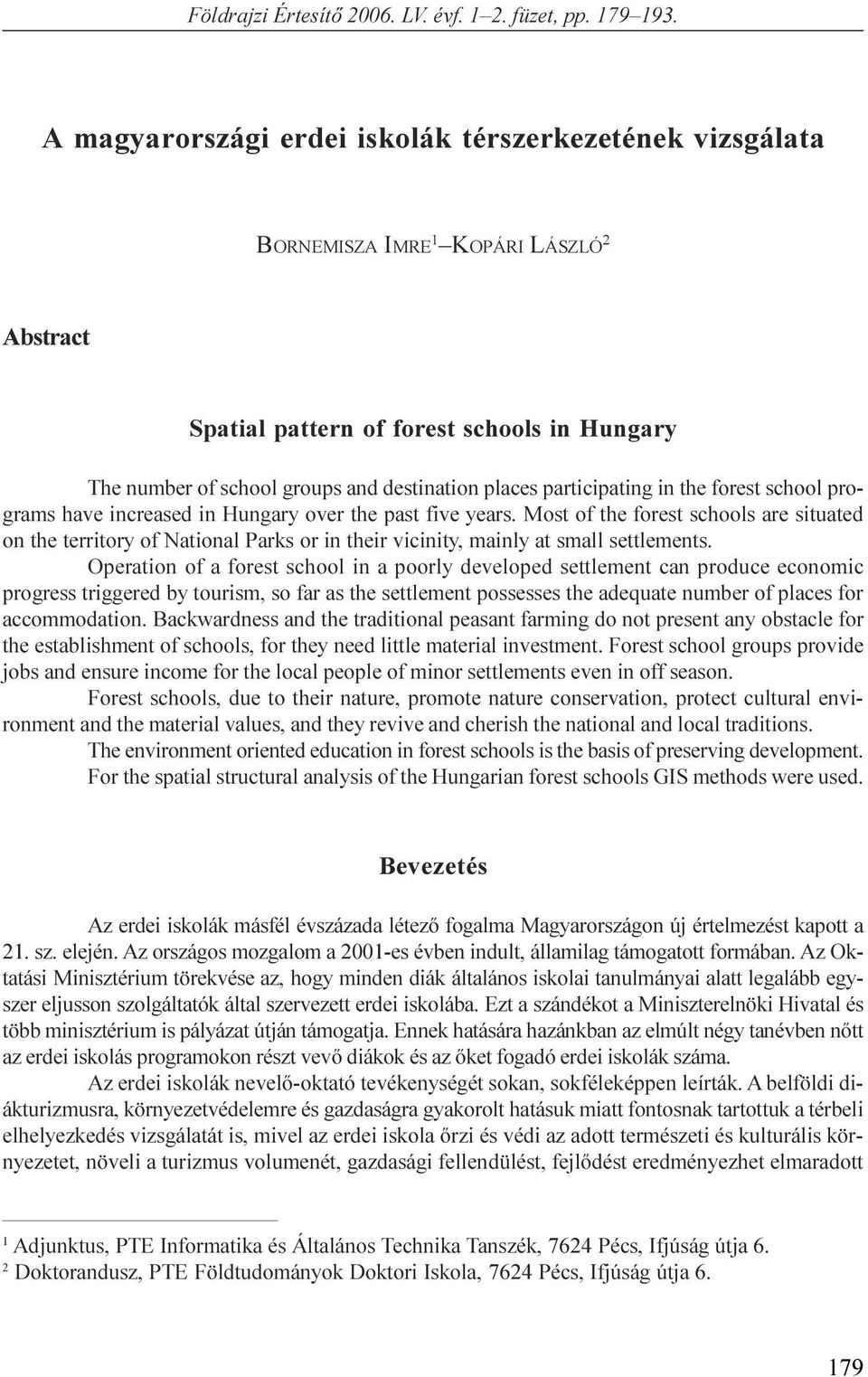 territory of National Parks or in their vicinity, mainly at small settlements Operation of a forest school in a poorly developed settlement can produce economic progress triggered by tourism, so far