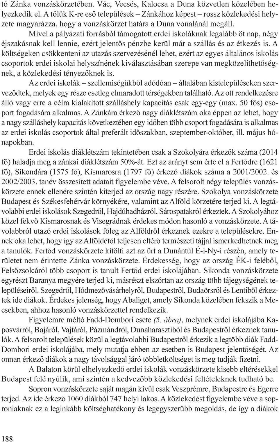 csökkenteni az utazás szervezésénél lehet, ezért az egyes általános iskolás csoportok erdei iskolai helyszínének kiválasztásában szerepe van megközelíthetõségnek, a közlekedési tényezõknek is Az