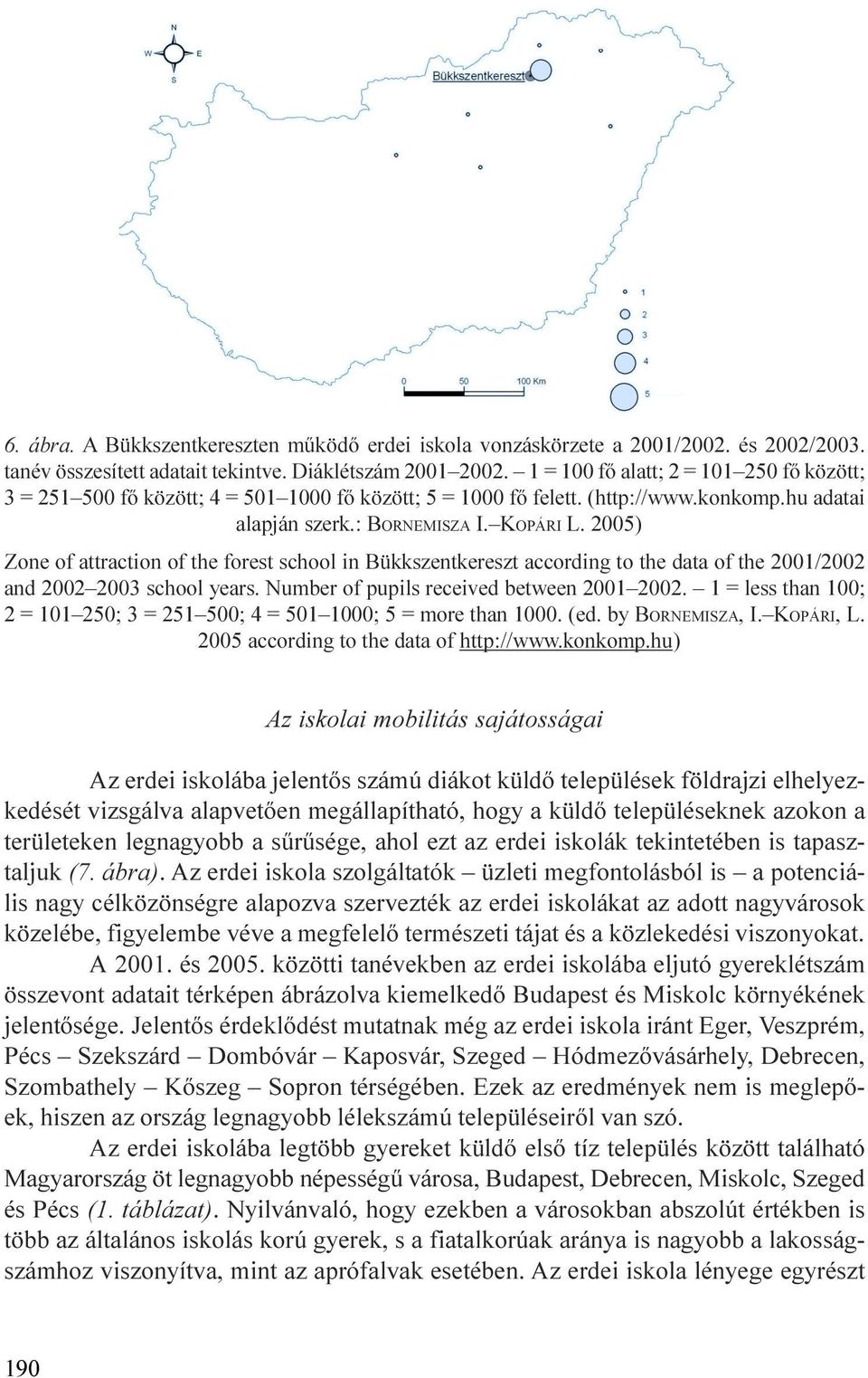 the data of the 2001/2002 and 2002 2003 school years Number of pupils received between 2001 2002 1 = less than 100; 2 = 101 250; 3 = 251 500; 4 = 501 1000; 5 = more than 1000 (ed by BORNEMISZA, I