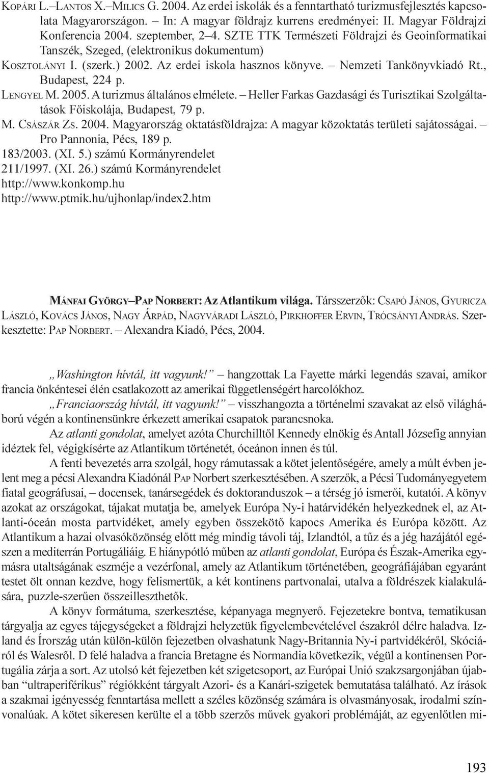 Budapest, 224 p LENGYEL M 2005 A turizmus általános elmélete Heller Farkas Gazdasági és Turisztikai Szolgáltatások Fõiskolája, Budapest, 79 p M CSÁSZÁR ZS 2004 Magyarország oktatásföldrajza: A magyar