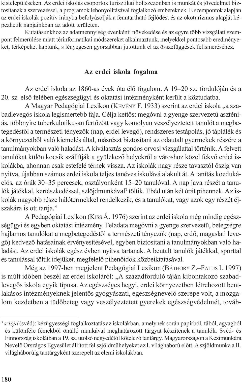 egyre több vizsgálati szempont felmerülése miatt térinformatikai módszereket alkalmaztunk, melyekkel pontosabb eredményeket, térképeket kaptunk, s lényegesen gyorsabban jutottunk el az összefüggések