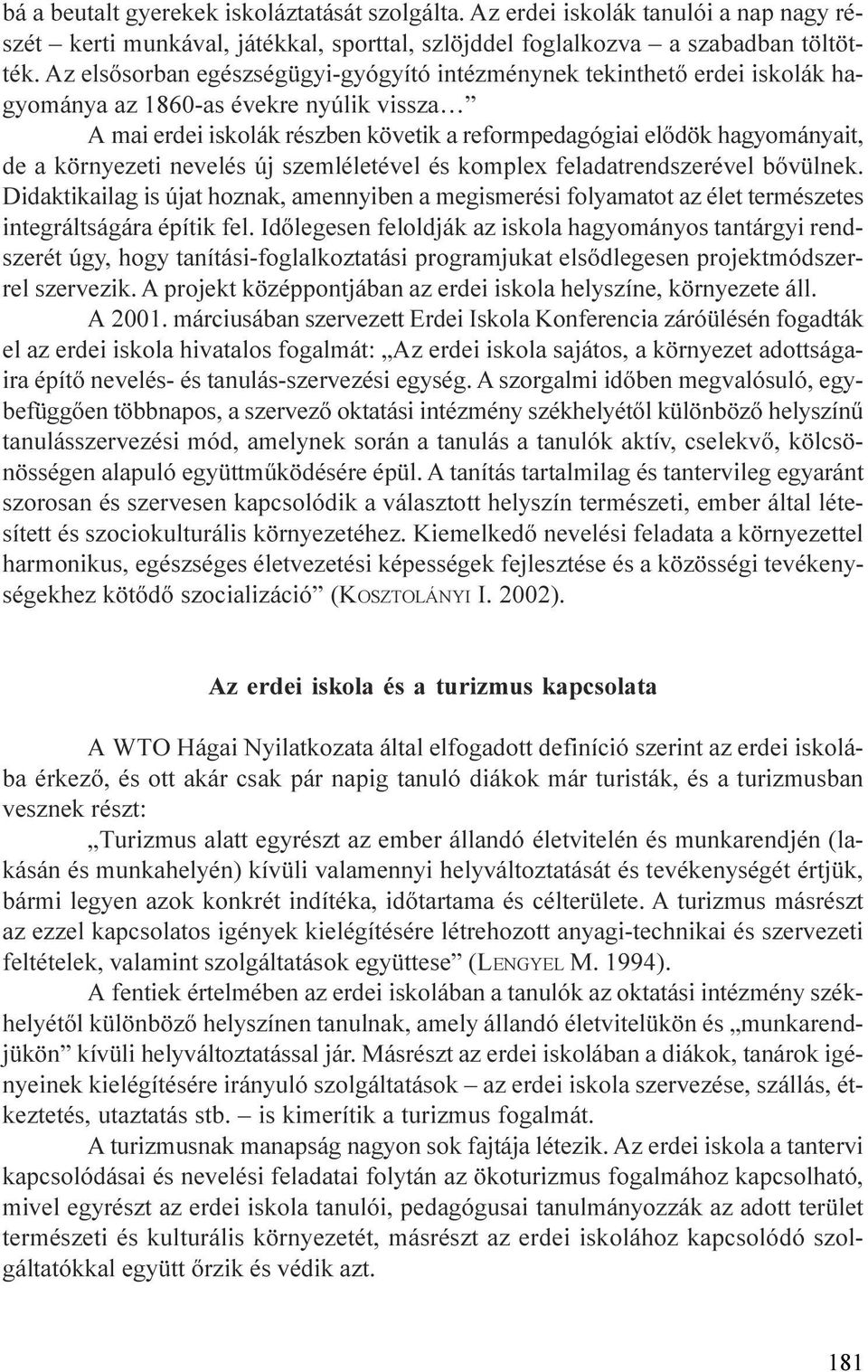 nevelés új szemléletével és komplex feladatrendszerével bõvülnek Didaktikailag is újat hoznak, amennyiben a megismerési folyamatot az élet természetes integráltságára építik fel Idõlegesen feloldják