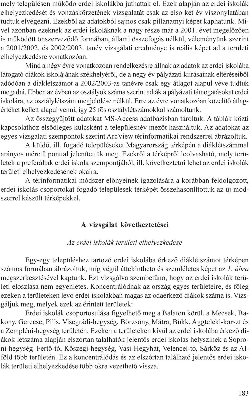 véleményünk szerint a 2001/2002 és 2002/2003 tanév vizsgálati eredménye is reális képet ad a területi elhelyezkedésre vonatkozóan Mind a négy évre vonatkozóan rendelkezésre állnak az adatok az erdei