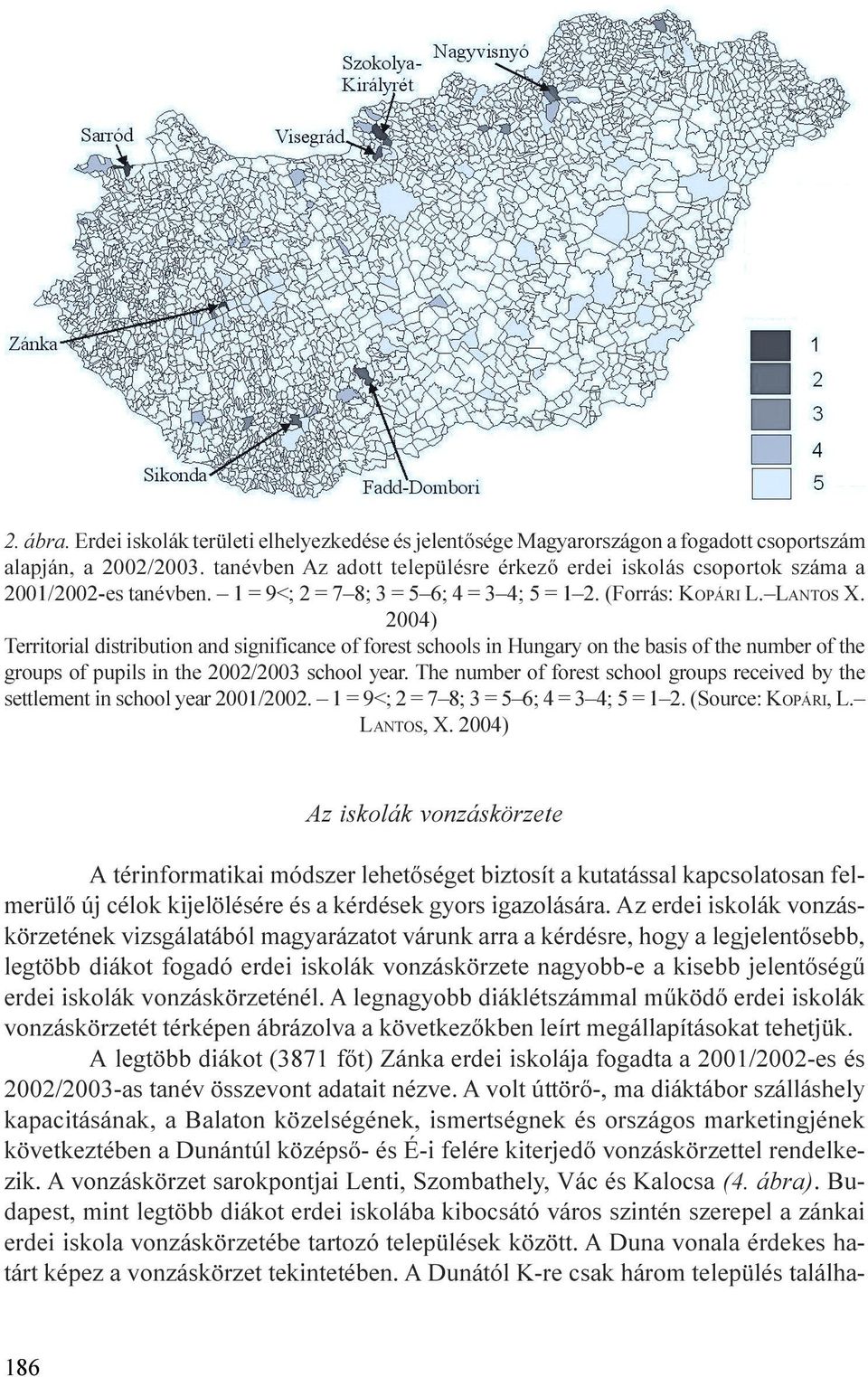 the groups of pupils in the 2002/2003 school year The number of forest school groups received by the settlement in school year 2001/2002 1 = 9<; 2 = 7 8; 3 = 5 6; 4 = 3 4; 5 = 1 2 (Source: KOPÁRI, L