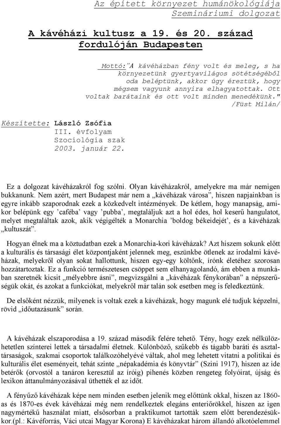 Ott voltak barátaink és ott volt minden menedékünk." /Füst Milán/ Ez a dolgozat kávéházakról fog szólni. Olyan kávéházakról, amelyekre ma már nemigen bukkanunk.