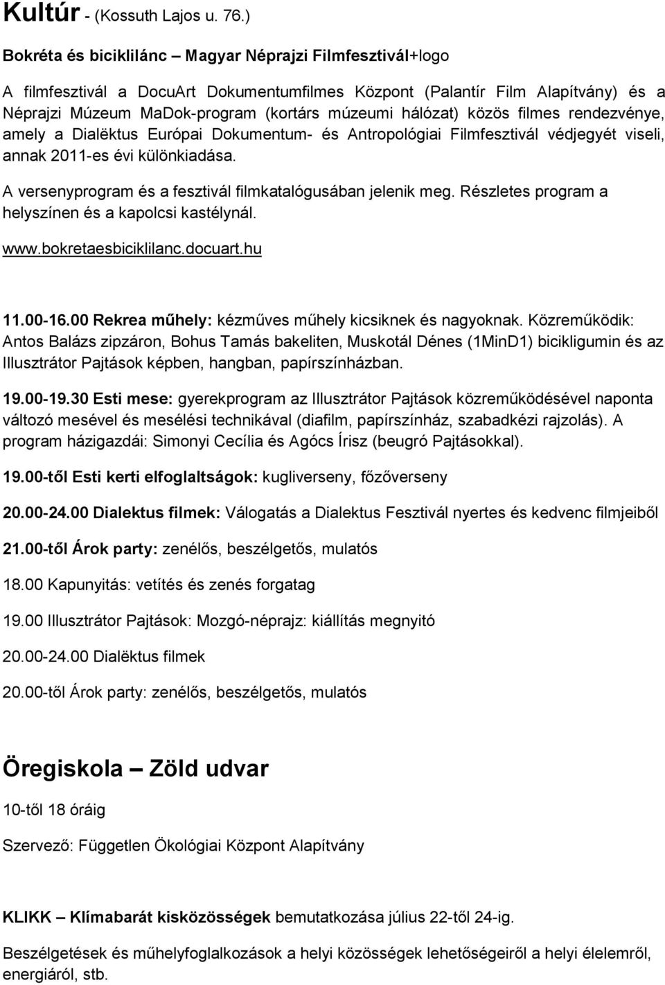 közös filmes rendezvénye, amely a Dialëktus Európai Dokumentum- és Antropológiai Filmfesztivál védjegyét viseli, annak 2011-es évi különkiadása.