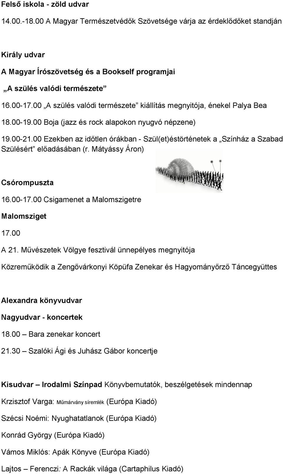 00 Ezekben az időtlen órákban - Szül(et)éstörténetek a Színház a Szabad Szülésért előadásában (r. Mátyássy Áron) Csórompuszta 16.00-17.00 Csigamenet a Malomszigetre Malomsziget 17.00 A 21.