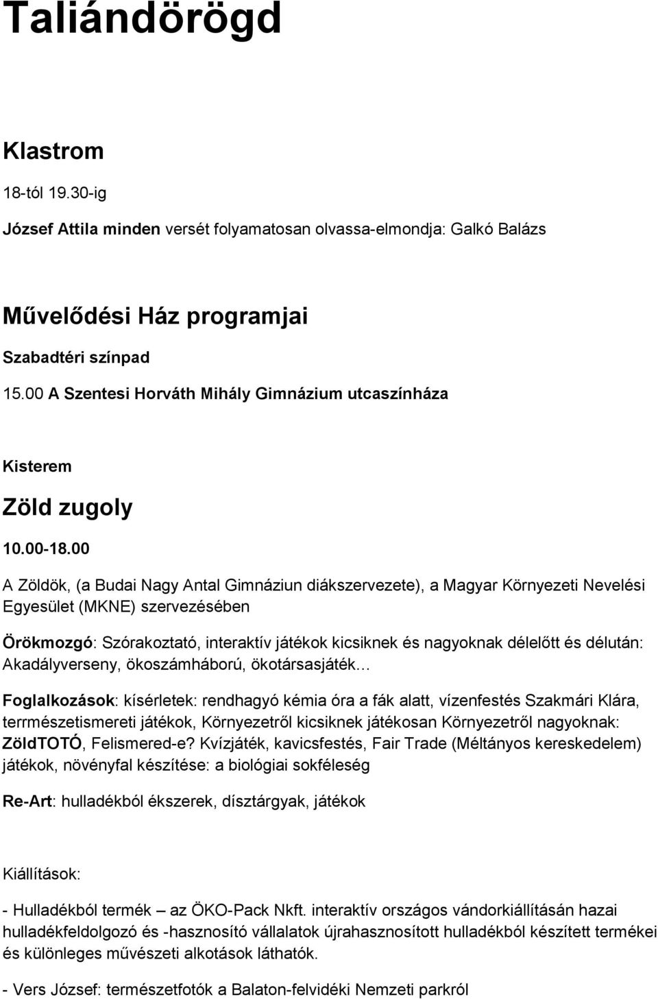 00 A Zöldök, (a Budai Nagy Antal Gimnáziun diákszervezete), a Magyar Környezeti Nevelési Egyesület (MKNE) szervezésében Örökmozgó: Szórakoztató, interaktív játékok kicsiknek és nagyoknak délelőtt és