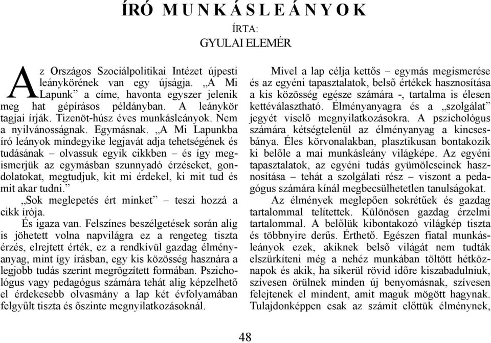 A Mi Lapunkba író leányok mindegyike legjavát adja tehetségének és tudásának olvassuk egyik cikkben és így megismerjük az egymásban szunnyadó érzéseket, gondolatokat, megtudjuk, kit mi érdekel, ki