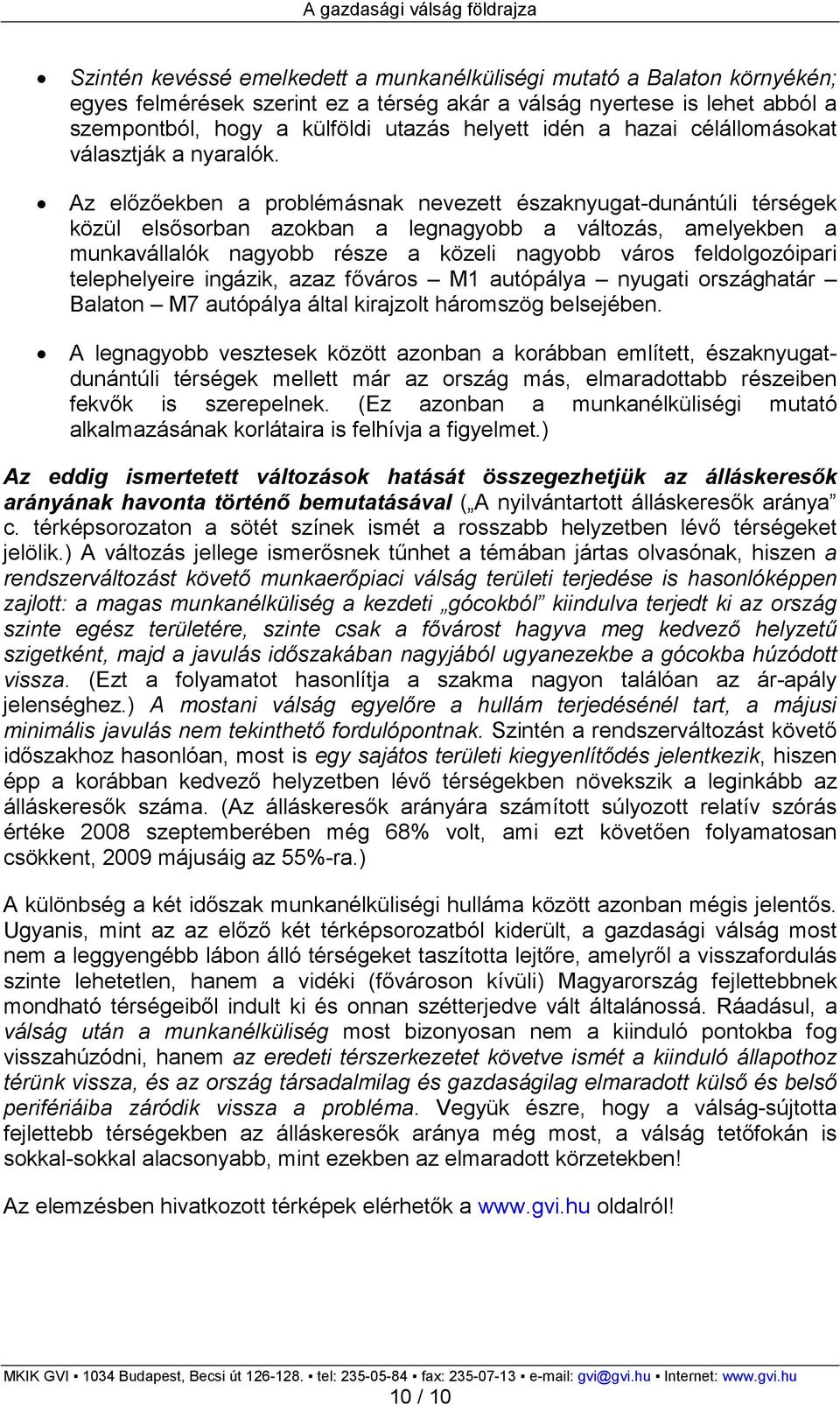 Az elızıekben a problémásnak nevezett északnyugat-dunántúli térségek közül elsısorban azokban a legnagyobb a változás, amelyekben a munkavállalók nagyobb része a közeli nagyobb város feldolgozóipari