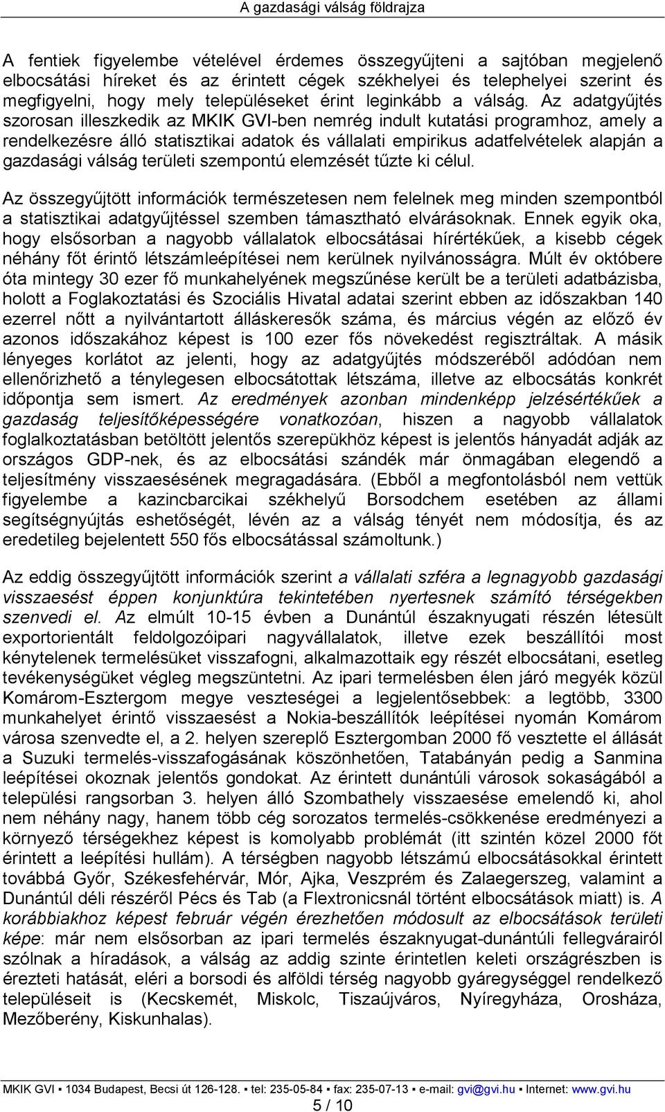 Az adatgyőjtés szorosan illeszkedik az MKIK GVI-ben nemrég indult kutatási programhoz, amely a rendelkezésre álló statisztikai adatok és vállalati empirikus adatfelvételek alapján a gazdasági válság