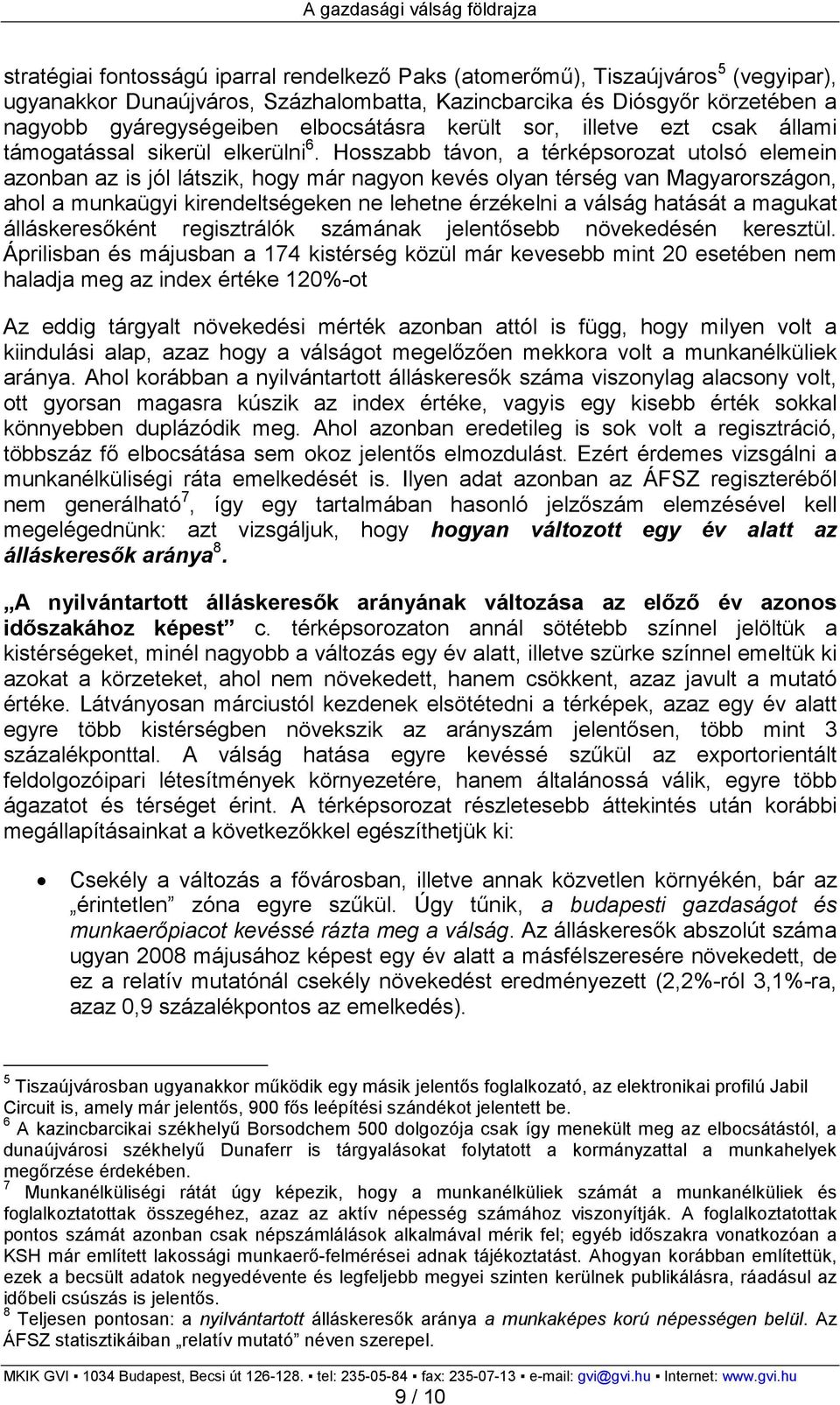 Hosszabb távon, a térképsorozat utolsó elemein azonban az is jól látszik, hogy már nagyon kevés olyan térség van Magyarországon, ahol a munkaügyi kirendeltségeken ne lehetne érzékelni a válság