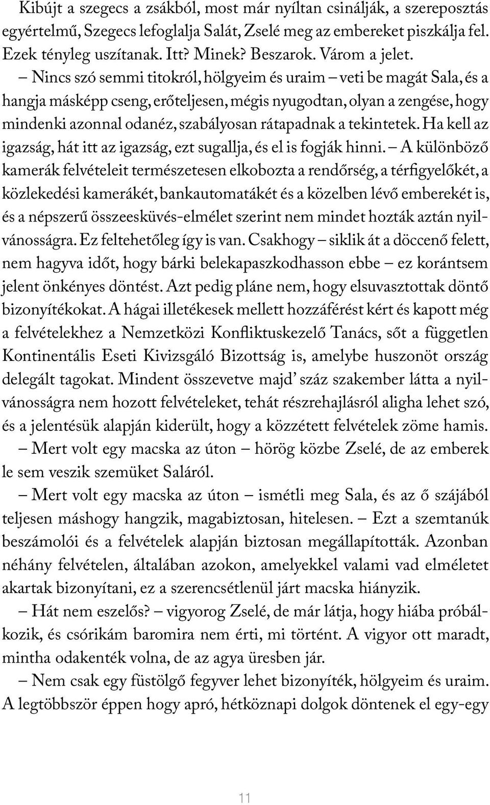 Nincs szó semmi titokról, hölgyeim és uraim veti be magát Sala, és a hangja másképp cseng, erőteljesen, mégis nyugodtan, olyan a zengése, hogy mindenki azonnal odanéz, szabályosan rátapadnak a