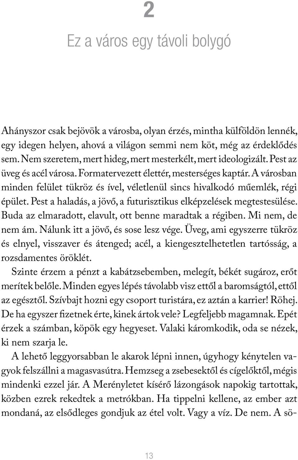 A városban minden felület tükröz és ível, véletlenül sincs hivalkodó műemlék, régi épület. Pest a haladás, a jövő, a futurisztikus elképzelések megtestesülése.