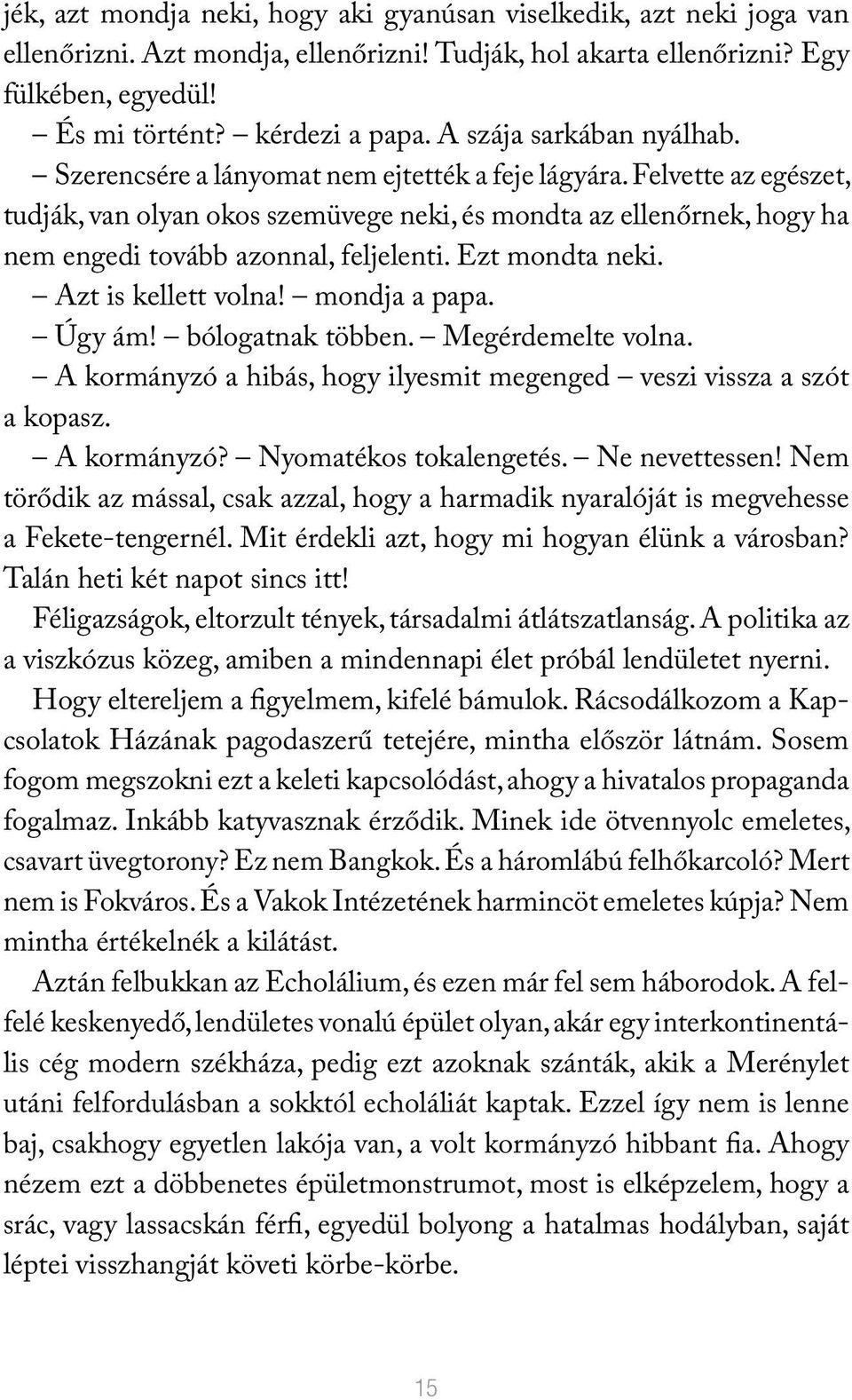 Felvette az egészet, tudják, van olyan okos szemüvege neki, és mondta az ellenőrnek, hogy ha nem engedi tovább azonnal, feljelenti. Ezt mondta neki. Azt is kellett volna! mondja a papa. Úgy ám!