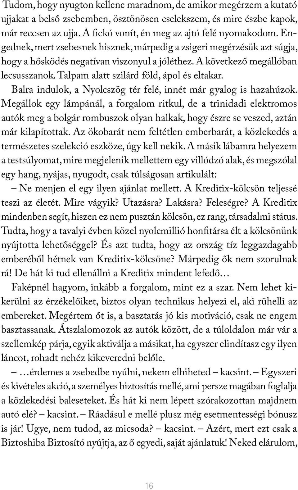 A következő megállóban lecsusszanok. Talpam alatt szilárd föld, ápol és eltakar. Balra indulok, a Nyolcszög tér felé, innét már gyalog is hazahúzok.