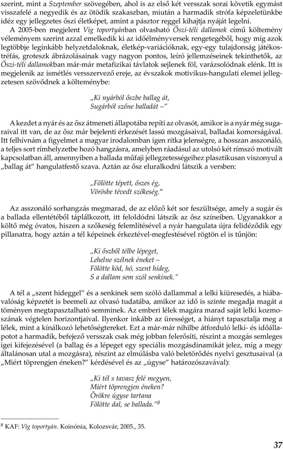 A 2005-ben megjelent Víg toportyánban olvasható Őszi-téli dallamok című költemény véleményem szerint azzal emelkedik ki az időélményversek rengetegéből, hogy míg azok legtöbbje leginkább