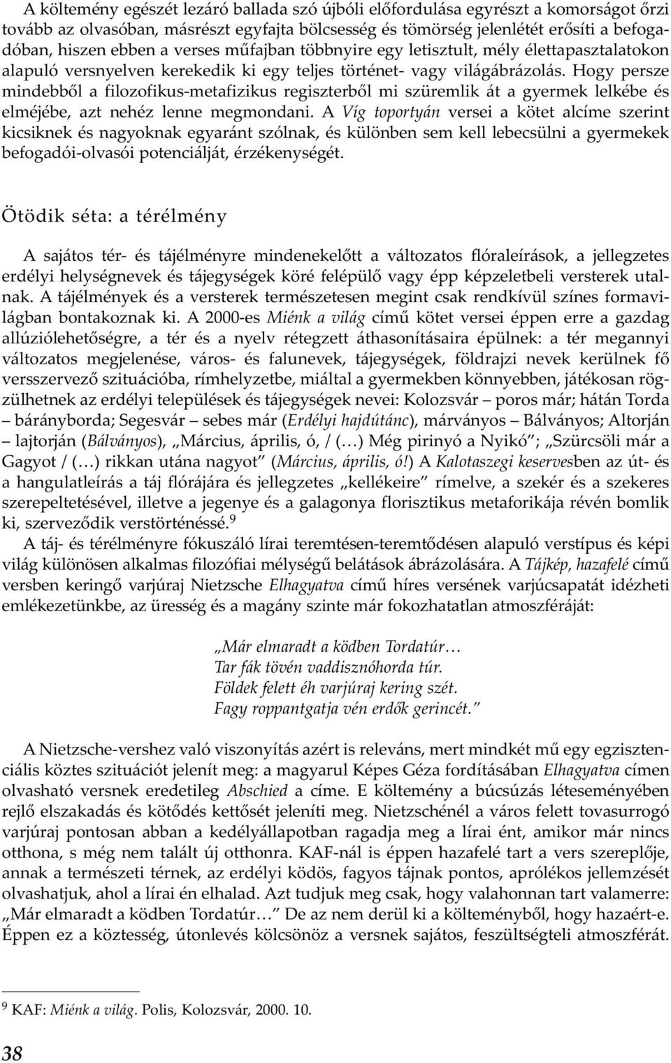 Hogy persze mindebből a filozofikus-metafizikus regiszterből mi szüremlik át a gyermek lelkébe és elméjébe, azt nehéz lenne megmondani.