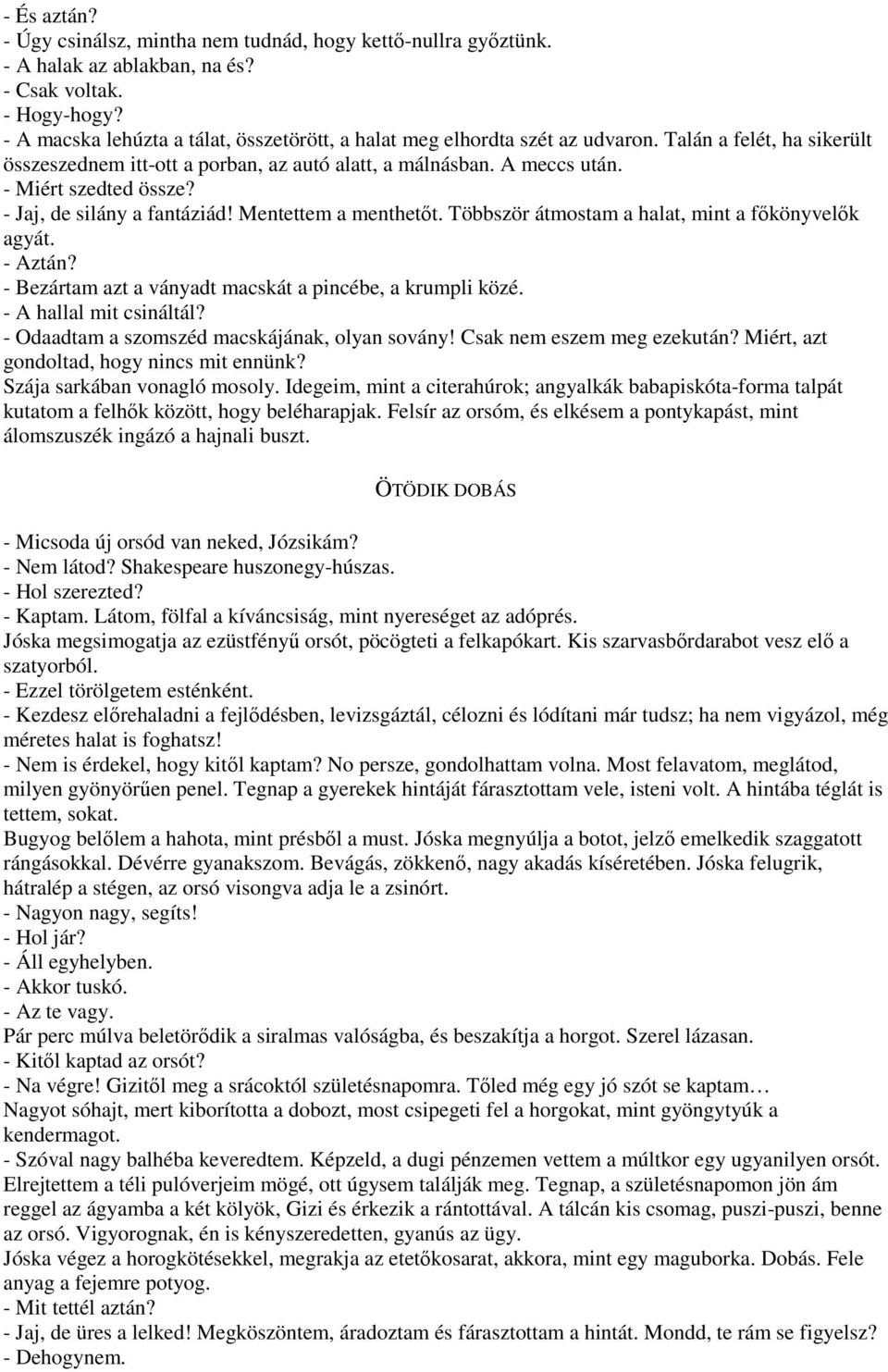 - Miért szedted össze? - Jaj, de silány a fantáziád! Mentettem a menthetıt. Többször átmostam a halat, mint a fıkönyvelık agyát. - Aztán? - Bezártam azt a ványadt macskát a pincébe, a krumpli közé.