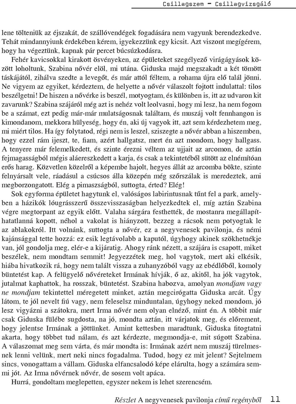 Giduska majd megszakadt a két tömött táskájától, zihálva szedte a levegőt, és már attól féltem, a rohama újra elő talál jönni.