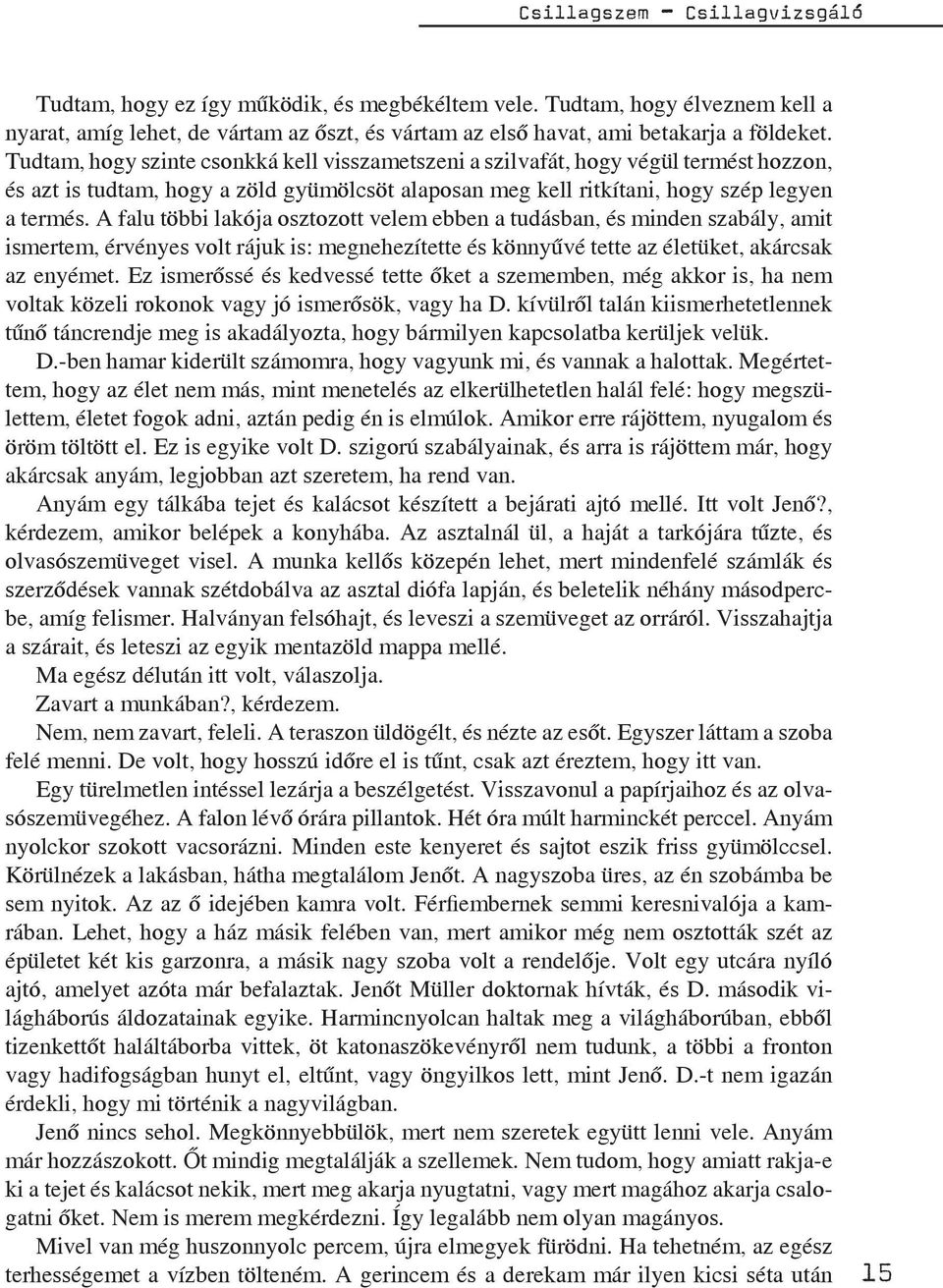 A falu többi lakója osztozott velem ebben a tudásban, és minden szabály, amit ismertem, érvényes volt rájuk is: megnehezítette és könnyűvé tette az életüket, akárcsak az enyémet.