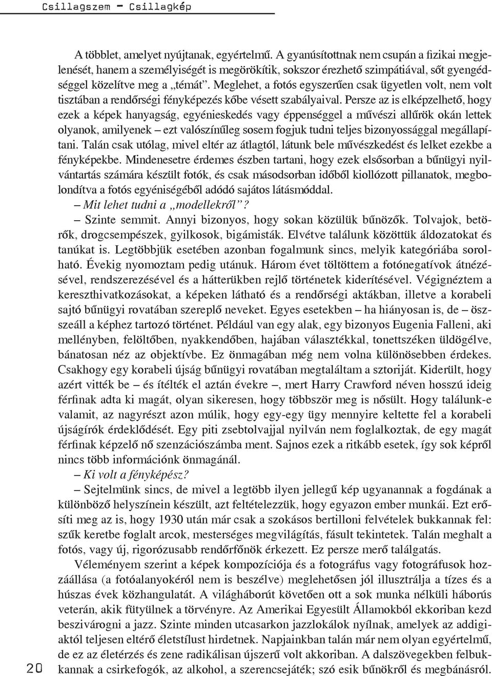 Meglehet, a fotós egyszerűen csak ügyetlen volt, nem volt tisztában a rendőrségi fényképezés kőbe vésett szabályaival.