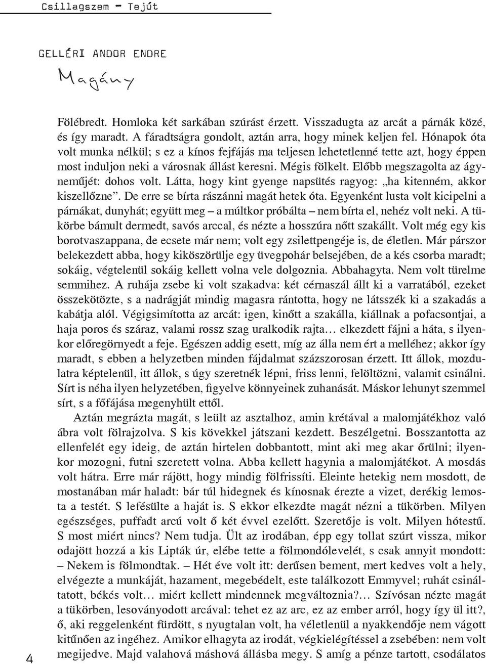 Hónapok óta volt munka nélkül; s ez a kínos fejfájás ma teljesen lehetetlenné tette azt, hogy éppen most induljon neki a városnak állást keresni. Mégis fölkelt.