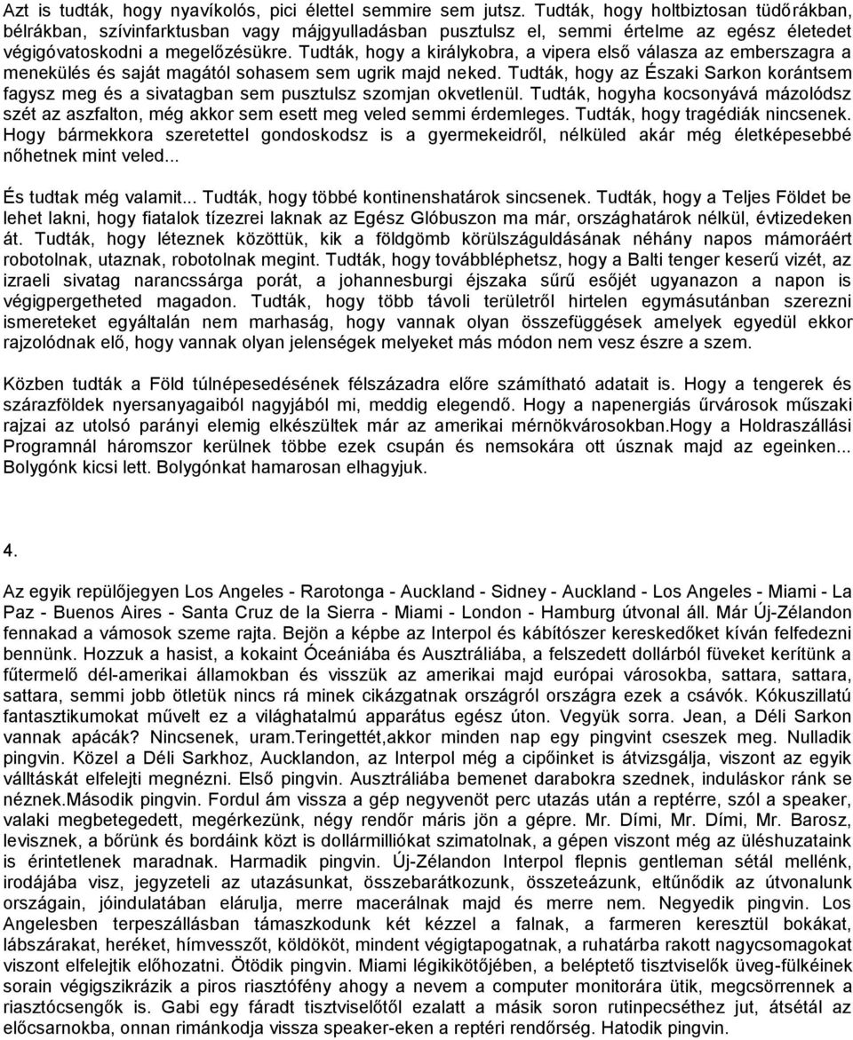 Tudták, hogy a királykobra, a vipera első válasza az emberszagra a menekülés és saját magától sohasem sem ugrik majd neked.