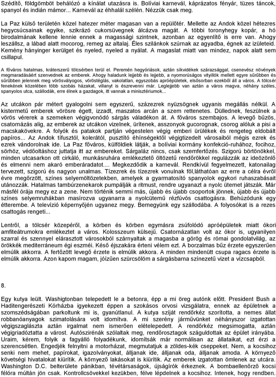 A többi toronyhegy kopár, a hó birodalmának kellene lennie ennek a magassági szintnek, azonban az egyenlítő is erre van. Ahogy leszállsz, a lábad alatt mocorog, remeg az altalaj.