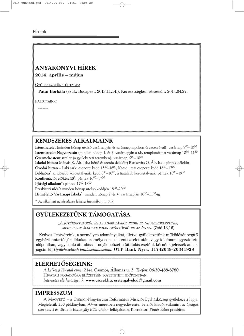 vasárnapján a r.k. templomban): vasárnap 10 30 11 30 Gyermek-istentisztelet (a gyülekezeti teremben): vasárnap, 9 00 10 00 Iskolai hittan: Mátyás K. Ált. Isk.: hétfô és szerda délelôtt; Blaskovits O.